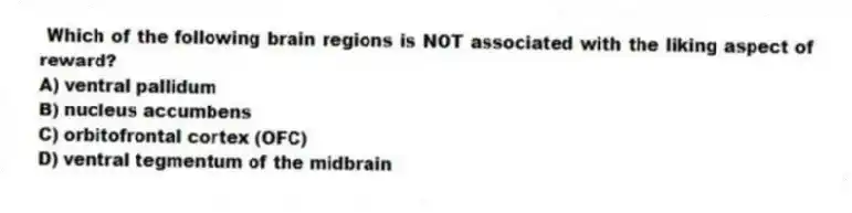 Which of the following brain regions is NOT associated with the liking aspect of reward?
A) ventral pallidum
B) nucleus accumbens
C) orbitofrontal cortex (OFC)
D) ventral tegmentum of the midbrain