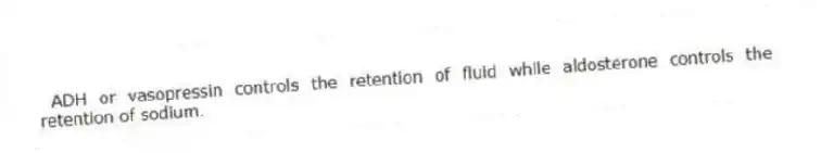 ADH or vasopressin controls the retention of fluid while aldosterone controls the retention of sodium.