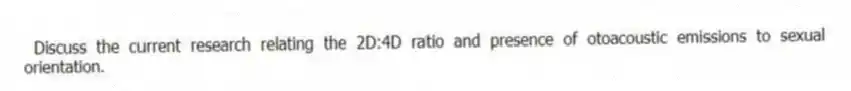 Discuss the current research relating the 2D:4D ratio and presence of otoacoustic emissions to sexual orientation.
