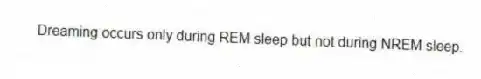 Dreaming occurs only during REM sleep but not during NREM sleep.
