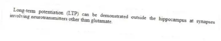 Long-term potentiation (LTP) can be demonstrated outside the hippocampus at synapses involving neurotransmitters other than glutamate.