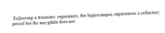Following a traumatic experience, the hippocampus experiences a refractory period but the amygdala does not.