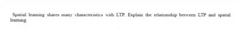 Spatial learning shares many characteristics with LTP. Explain the relationship between LTP and spatial learning.