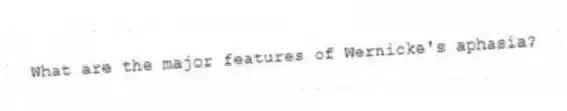 What are the major features of Wernicke's aphasia?