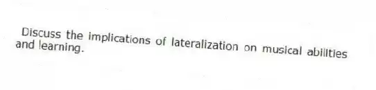 Discuss the implications of lateralization on musical abilities and learning.