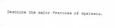 Describe the major features of dyslexia.