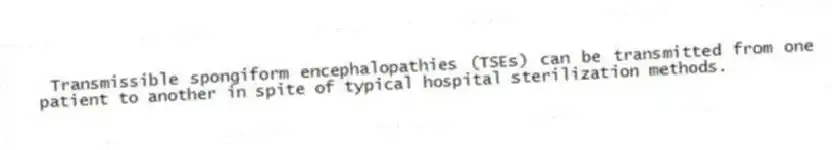  Transmissible spongiform encephalopathies (TSEs) can be transmitted from one patient to another in spite of typical hospital sterilization methods.