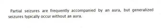 Partial seizures are frequently accompanied by an aura, but generalized seizures typically occur without an aura.