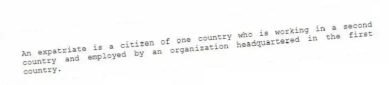 An expatriate is a citizen of one country who is working in a second country and employed by an organization headquartered in the first country.