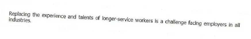 Replacing the experience and talents of longer-service workers is a challenge facing employers in all industries.
