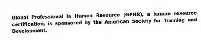 Global Professional in Human Resource (GPHR), a human resource certification, is sponsored by the American Society for Training and Development.