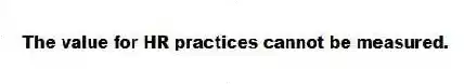 The value for HR practices cannot be measured.
