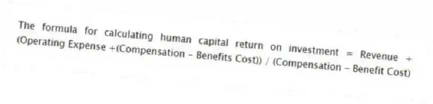 The formula for calculating human capital return on investment = Revenue +(Operating Expense +(Compensation - Benefits Cost)) / (Compensation - Benefit Cost)