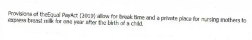Provisions of theEqual PayAct (2010) allow for break time and a private place for nursing mothers to express breast milk for one year after the birth of a child.