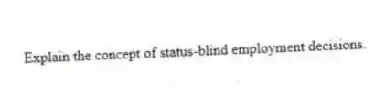 Explain the concept of status-blind employment decisions.