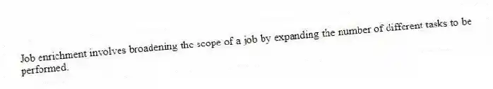 Job enrichment involves broadening the scope of a job by expanding the number of different tasks to be performed.
