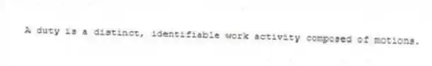 A duty is a distinct, identifiable work activity composed of motions.