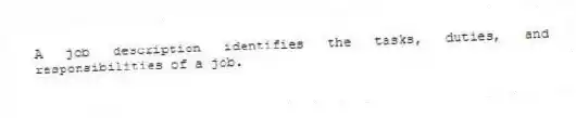 A job description identifies the tasks, duties, and responsibilities of a job.
