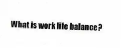 What is work life balance?