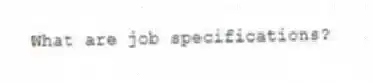 What are job specifications?