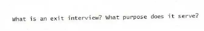 What is an exit interview? What purpose does it serve?