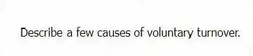 Describe a few causes of voluntary turnover.