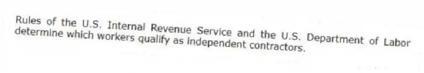 Rules of the U.S. Internal Revenue Service and the U.S. Department of Labor determine which workers qualify as independent contractors.