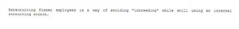Rerecruiting former employees is a way of avoiding "inbreeding" while still using an internal recruiting source.