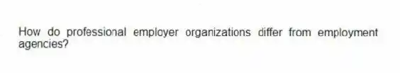 How do professional employer organizations differ from employment agencies?