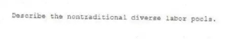 Describe the nontraditional diverse labor pools.