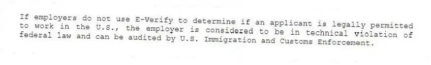 If employers do not use E-Verify to determine if an applicant is legally permitted to work in the U.S., the employer is considered to be in technical violation of federal law and can be audited by U.S. Immigration and Customs Enforcement.