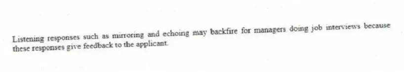 Listening responses such as mirroring and echoing may backfire for managers doing job interviews because these responses give feedback to the applicant.