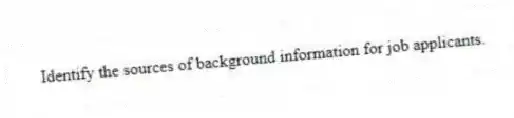 Identify the sources of background information for job applicants.