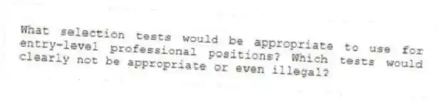 What selection tests would be appropriate to use for entry-level professional positions? Which tests would clearly not be appropriate or even illegal?
