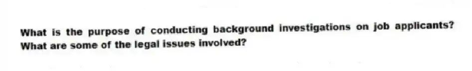 What is the purpose of conducting background investigations on job applicants? What are some of the legal issues involved?