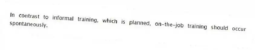 In contrast to informal training, which is planned, on-the-job training should occur spontaneously.