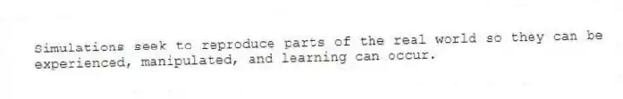 Simulations seek to reproduce parts of the real world so they can be experienced, manipulated, and learning can occur.