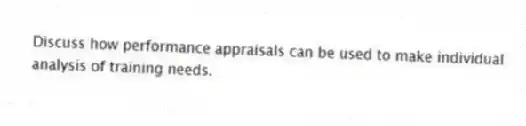 Discuss how performance appraisals can be used to make individual analysis of training needs.