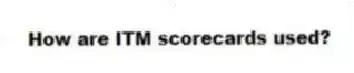 How are ITM scorecards used?