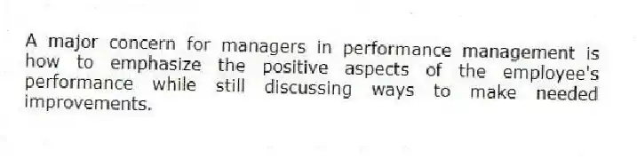 A major concern for managers in performance management is how to emphasize the positive aspects of the employee's performance while still discussing ways to make needed improvements.