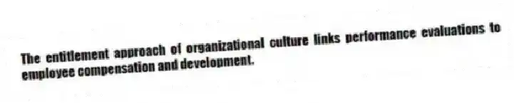 The entitlement approach of organizational culture links performance evaluations to employee compensation and development.