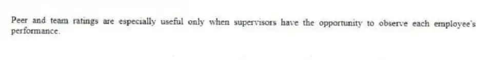 Peer and team ratings are especially useful only when supervisors have the opportunity to observe each employee's performance.