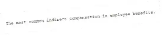 The most common indirect compensation is employee benefits.