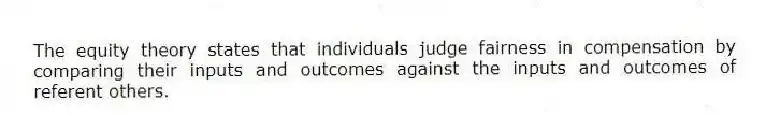 The equity theory states that individuals judge fairness in compensation by comparing their inputs and outcomes against the inputs and outcomes of referent others.