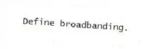 Define broadbanding.