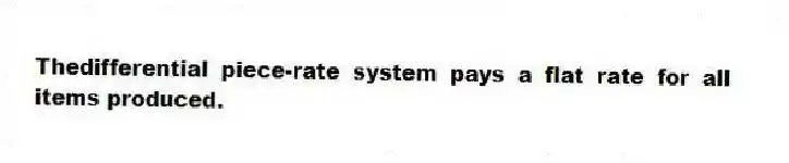 Thedifferential piece-rate system pays a flat rate for all items produced.
