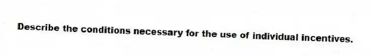 Describe the conditions necessary for the use of individual incentives.