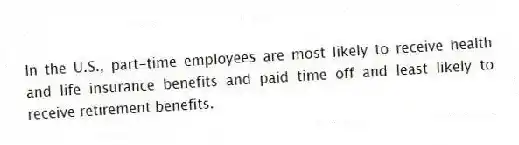 In the U.S., part-time employees are most likely to receive health and life insurance benefits and paid time off and least likely to receive retirement benefits.