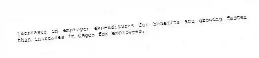 Increases in employer expenditures for benefits are growing faster than increases in wages for employees.