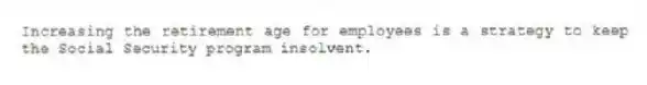 Increasing the retirement age for employees is a strategy to keep the Social Security program insolvent.